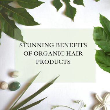 STUNNING BENEFITS OF ORGANIC HAIR PRODUCTS